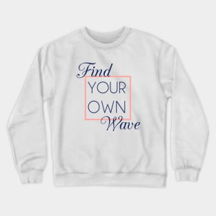 FIND YOUR OWN WAVE Crewneck Sweatshirt